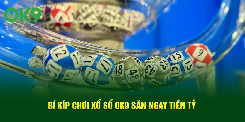 Bí kíp chơi xổ số OK9 săn ngay tiền tỷ