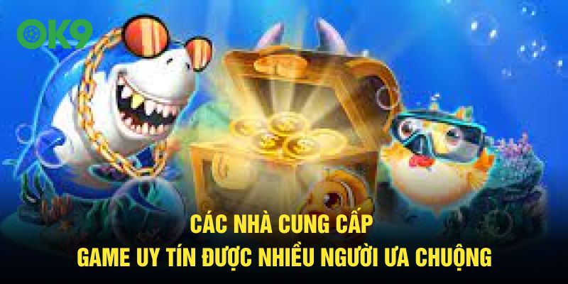 Các nhà cung cấp game uy tín được nhiều người ưa chuộng