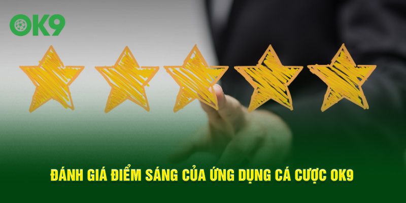 Đánh giá điểm sáng của ứng dụng cá cược OK9