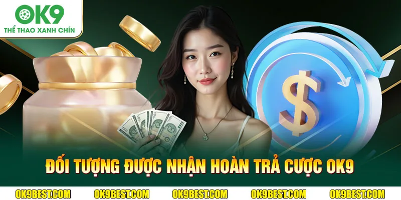 Đối tượng được nhận hoàn trả cược tại OK9