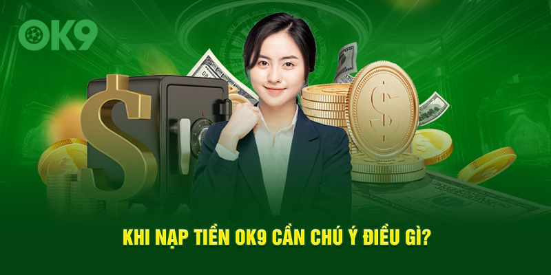 Khi nạp tiền OK9 cần chú ý điều gì?