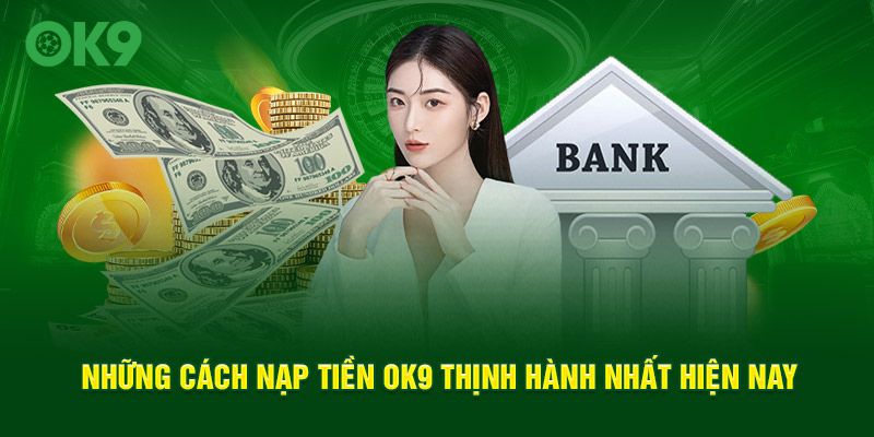 Những cách nạp tiền OK9 thịnh hành nhất hiện nay