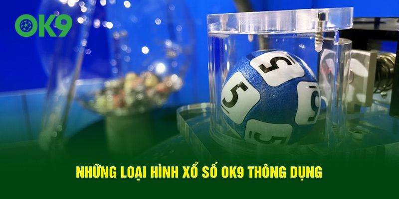 Những loại hình xổ số OK9 thông dụng