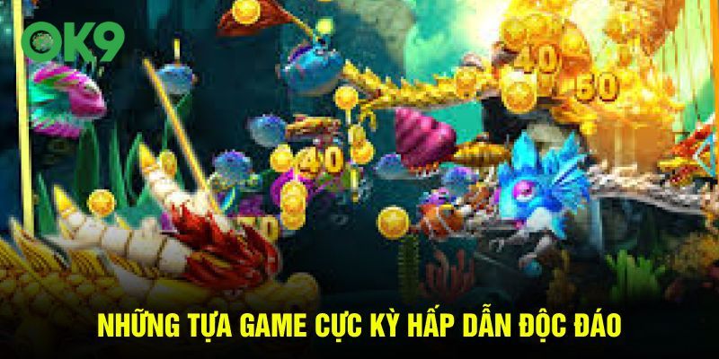 Những tựa game cực kỳ hấp dẫn độc đáo  